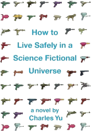 How to Live Safely in a Science Fictional Universe by Charles Yu