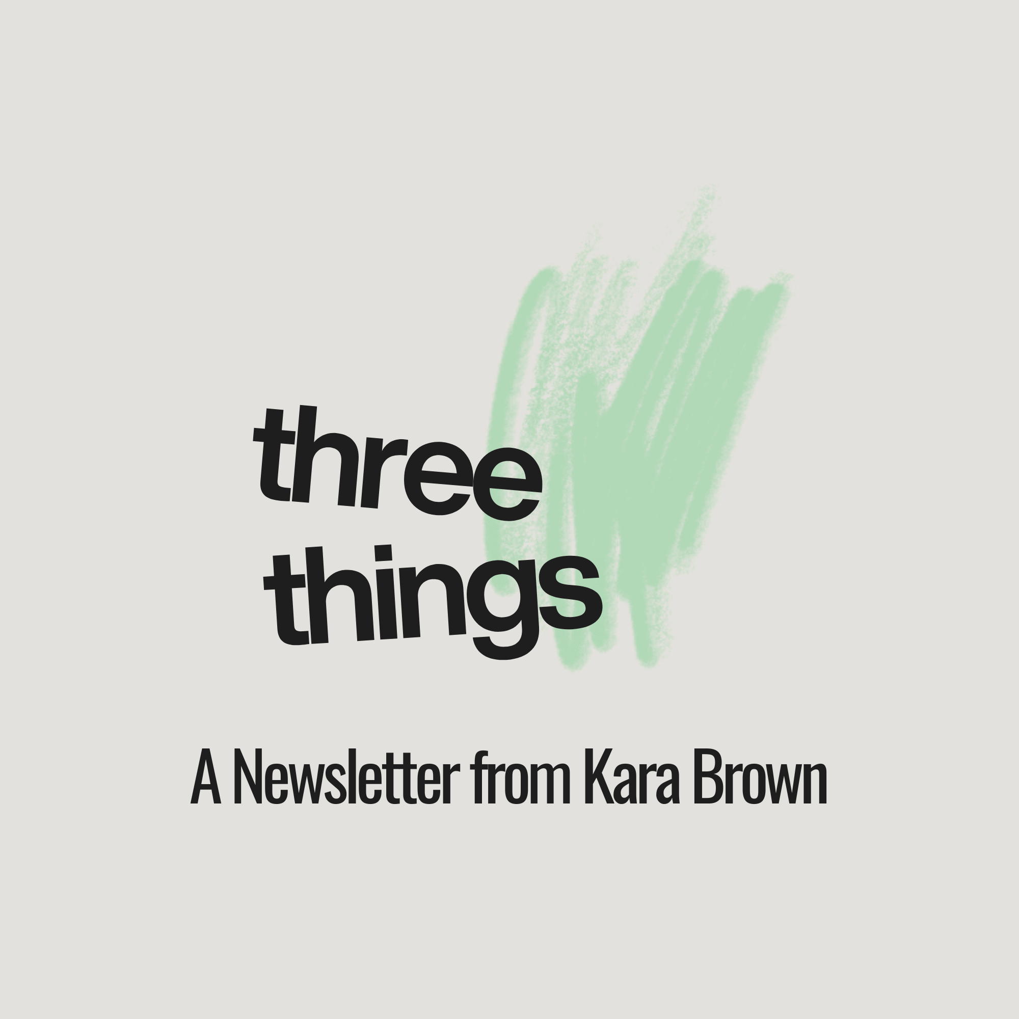 My newsletter, Three Things