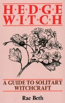 "Hedge Witch: A Guide to Solitary Witchcraft" by Rae Beth