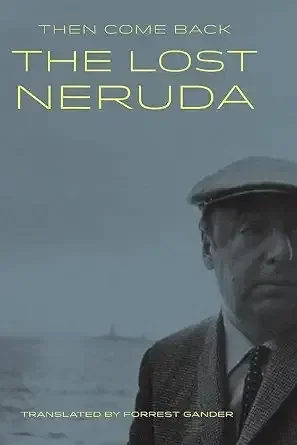 Then Come Back: The Lost Neruda (Pablo Neruda)