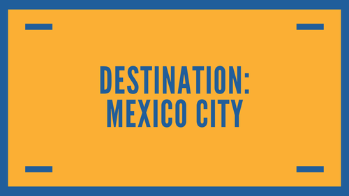 Destination: Mexico City