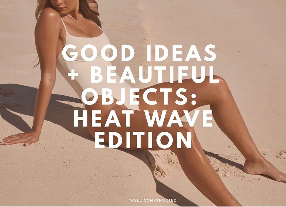 Good Ideas + Beautiful Objects: Heat Wave Edition