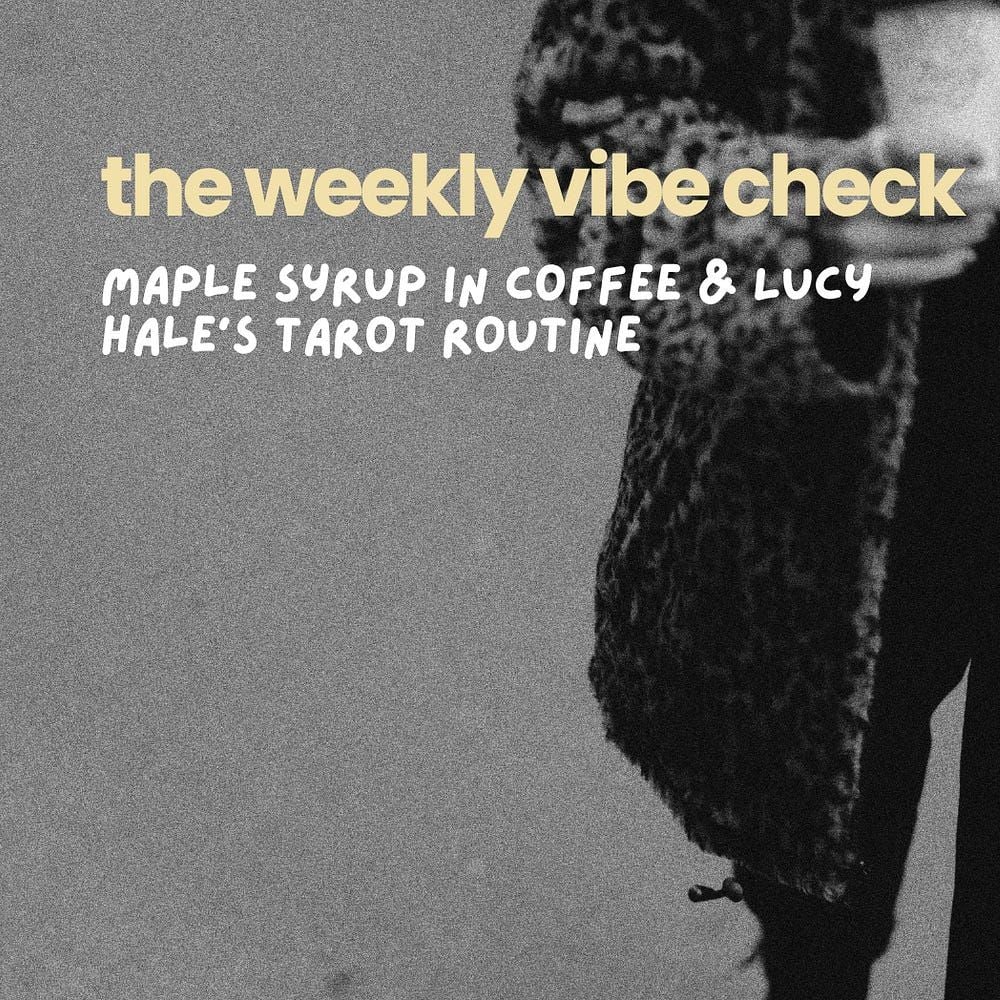 The Weekly Vibe Check 64: Maple Syrup in Coffee & Lucy Hale’s Tarot Routine
