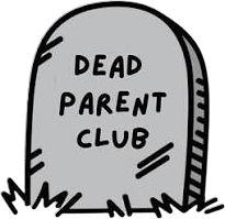 being a member of the Dead Parent/s Club