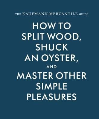 How to Split Wood, Shuck an Oyster, and Master Other Simple Pleasures
