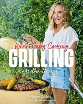 What's Gaby Cooking: Grilling All the... (Gaby Dalkin)