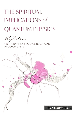 The Spiritual Implications of Quantum Physics (Jeff Carreira)