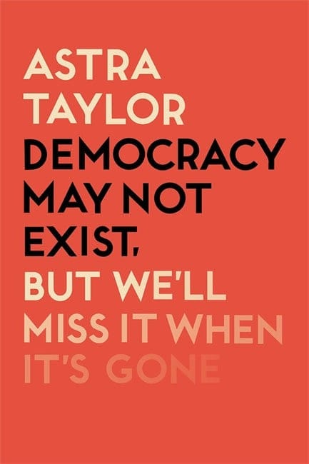 Democracy May Not Exist, but We'll Miss It When It's Gone
