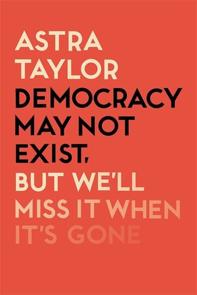 Democracy May Not Exist, but We'll Miss It When It's Gone