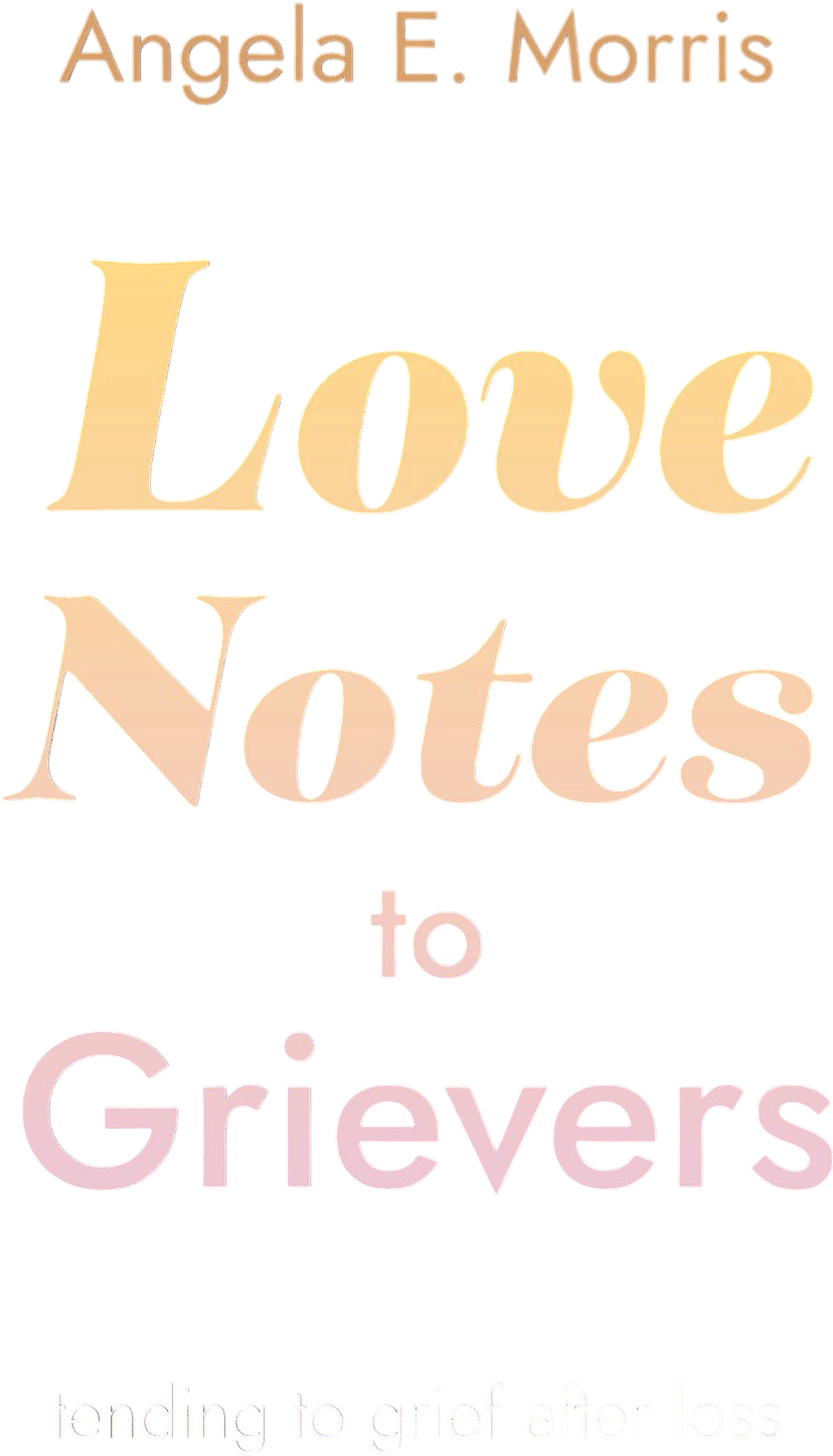 Love Notes to Grievers (Angela E. Morris)