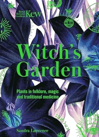 Witch's Garden: Plants in Folklore, Magic and Traditional Medicine (Sandra Lawrence)