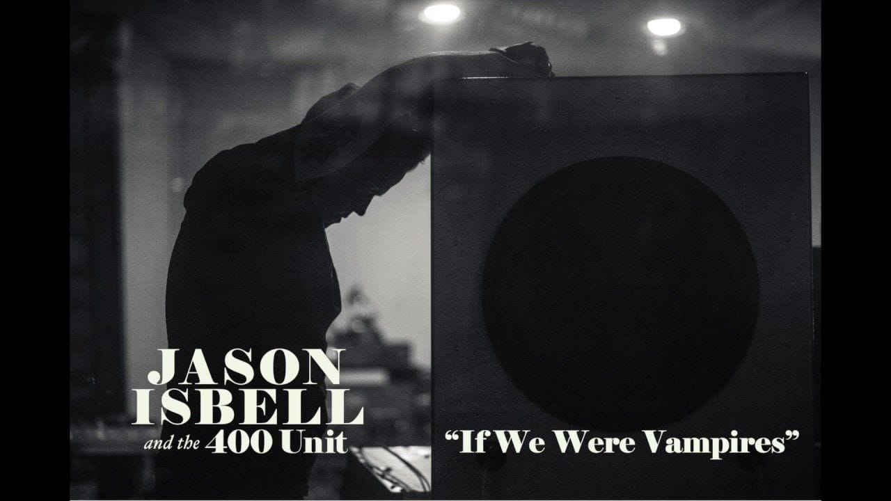 If We Were Vampires by Jason Isbell and the 400 Unit