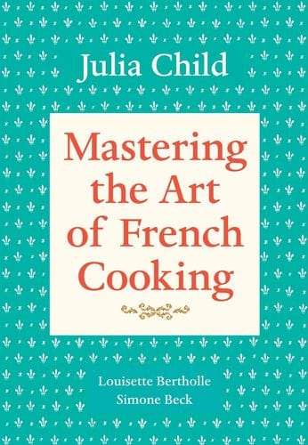 Mastering the Art of French Cooking by Julia Child