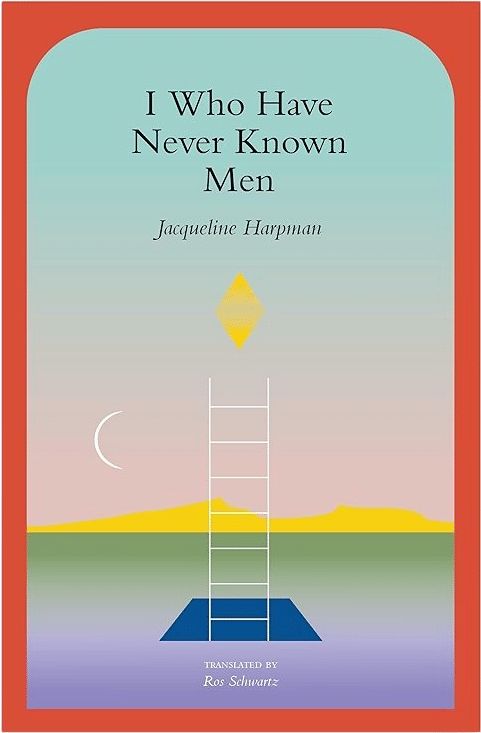 I Who Have Never Known Men: Harpman, Jacqueline