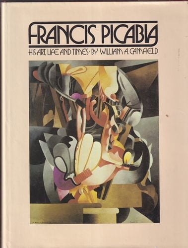 Francis Picabia: His Art, Life, and Times