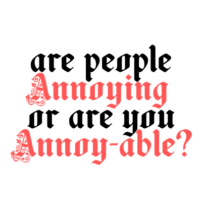 Are People Annoying or Are You Annoy-able?
