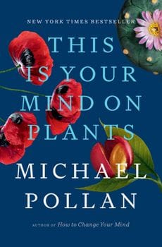 This Is Your Mind on Plants (Michael Pollan)