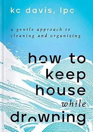 How to Keep House While Drowning by KC Davis