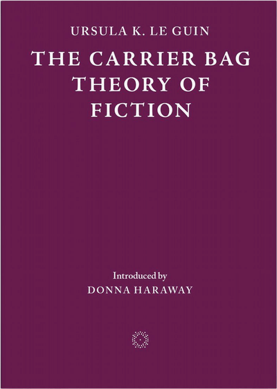The Carrier Bag Theory of Fiction
