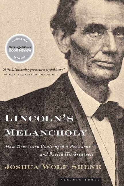 Lincoln’s Melancholy: How Depression Challenged a President and Fueled His Greatness (Joshua Wolf Shenk)