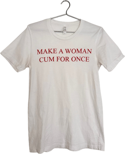 "Make a Woman Cum for Once" T-Shirt