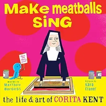 Make Meatballs Sing: The Life and Art of Corita Kent