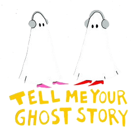 Tell Me Your Ghost Story