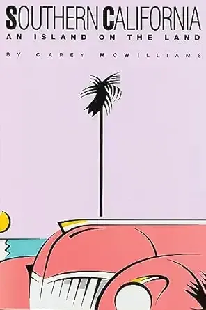 Southern California: An Island on the Land by Carey McWilliams