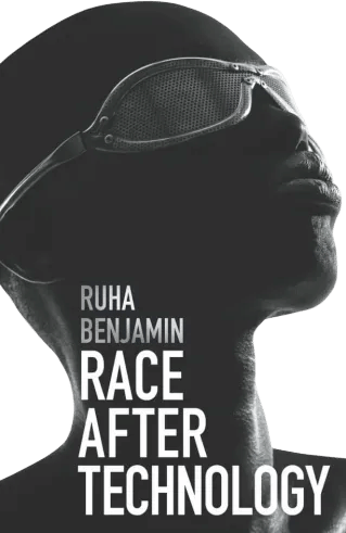 Race After Technology: Abolitionist Tools for the New Jim Code by Ruha Benjamin