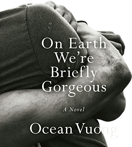 On Earth We're Briefly Gorgeous (Ocean Vuong)