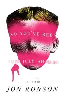 So You’ve Been Publicly Shamed by Jon Ronson