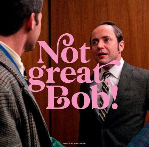 Not Great, Bob!