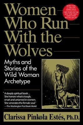 Women Who Run with the Wolves (Clarissa Pinkola Estés)