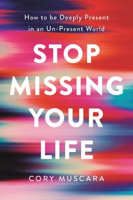 Stop Missing Your Life - Cory Muscara