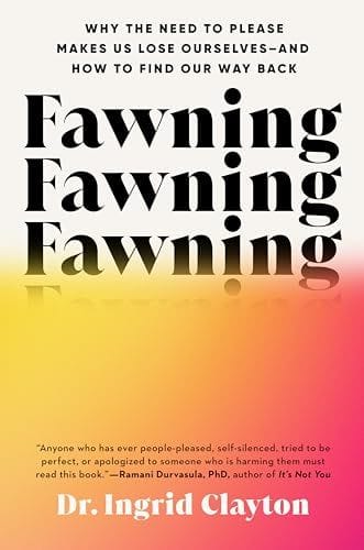 Fawning: Why the Need to Please Makes Us Lose Ourselves—and How to Find Our Way Back by Dr. Ingrid Clayton