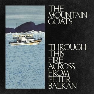 Mountain Goats, Through This Fire Across from Peter Balkan