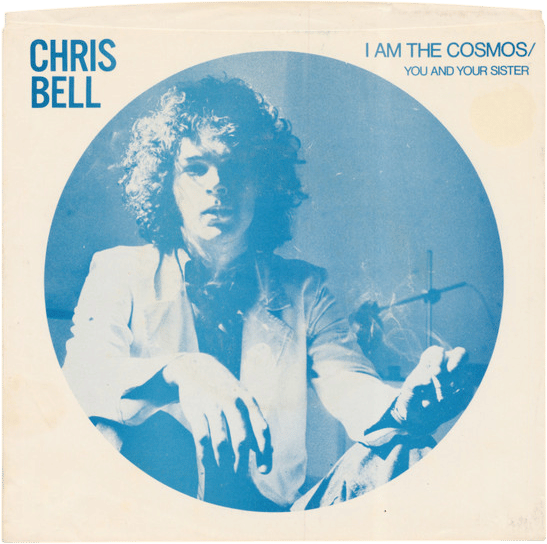 Chris Bell - "I Am the Cosmos" b/w "You and Your Sister"