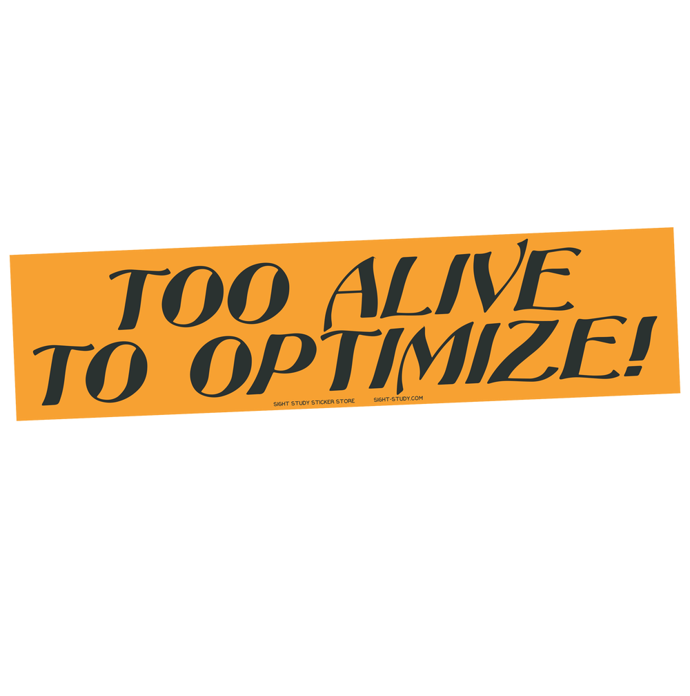 "Too Alive To Optimize" Sticker
