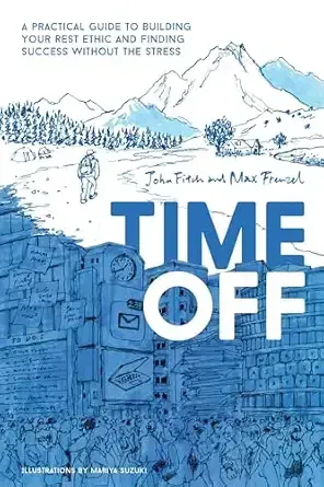 Time Off: A Practical Guide to Building Your Rest Ethic