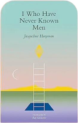 I Who Have Never Known Men (Jacqueline Harpman)