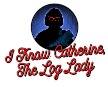 i know catherine, the log lady