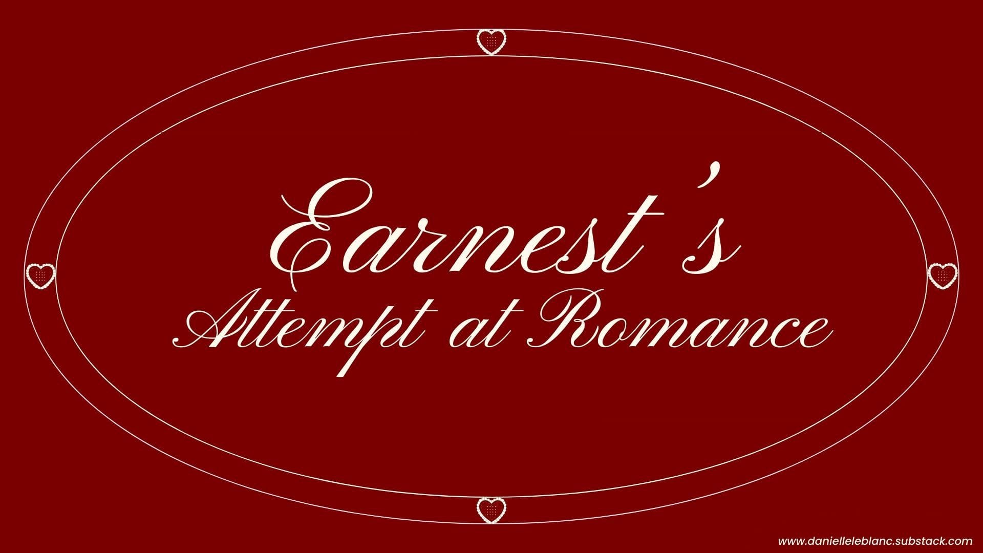 earnest’s Attempt at Romance