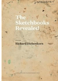 Richard Diebenkorn : The Sketchbooks Revealed