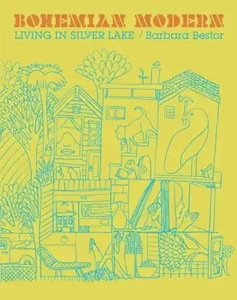 Bohemian Modern: Living in Silver Lake by Barbara Bestor