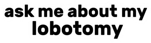 Ask Me About My Lobotomy Sticker