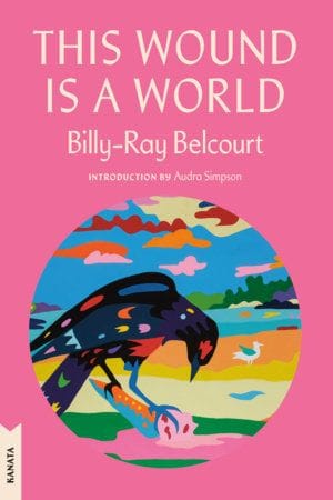 This Wound Is A World - Billy-Ray Belcourt