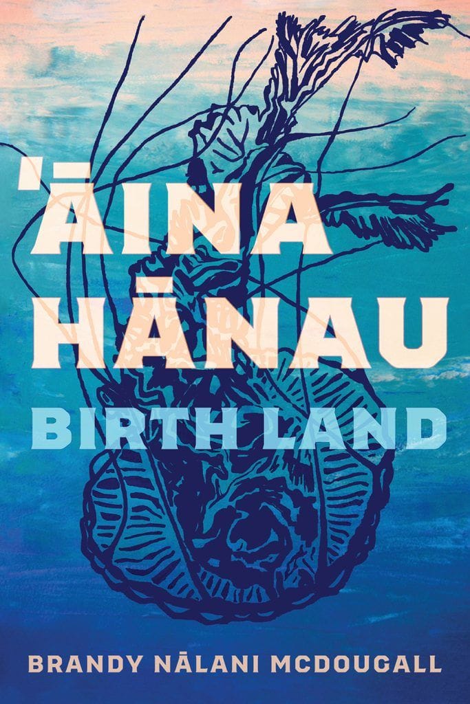 ‘Āina Hānau / Birth Land (Brandy Nālani McDougall)