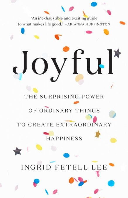 Joyful: The Surprising Power of Ordinary Things to Create a Life of Meaning and Happiness