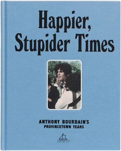 Happier, Stupider Times: Anthony Bourdain’s Provincetown Years