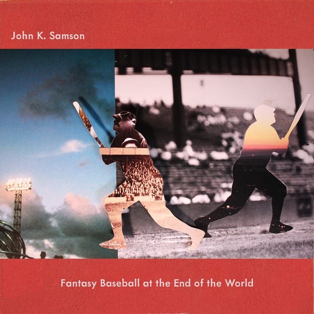 “Fantasy Baseball at the End of the World” by John K. Samson